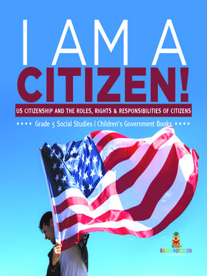 cover image of I am a Citizen! --US Citizenship and the Roles, Rights & Responsibilities of Citizens--Grade 5 Social Studies--Children's Government Books